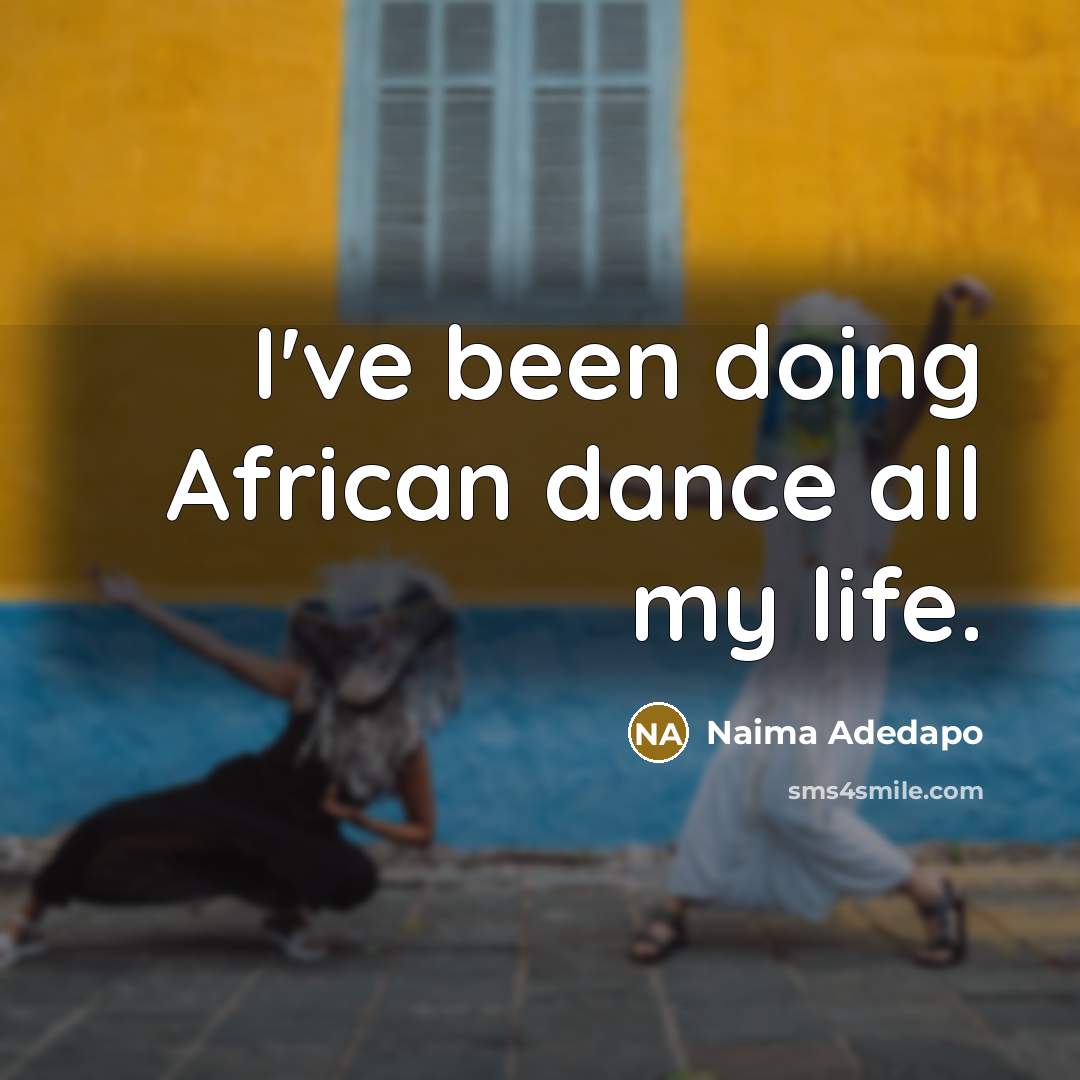 “I've been doing African dance all my life.…” quote by Naima Adedapo