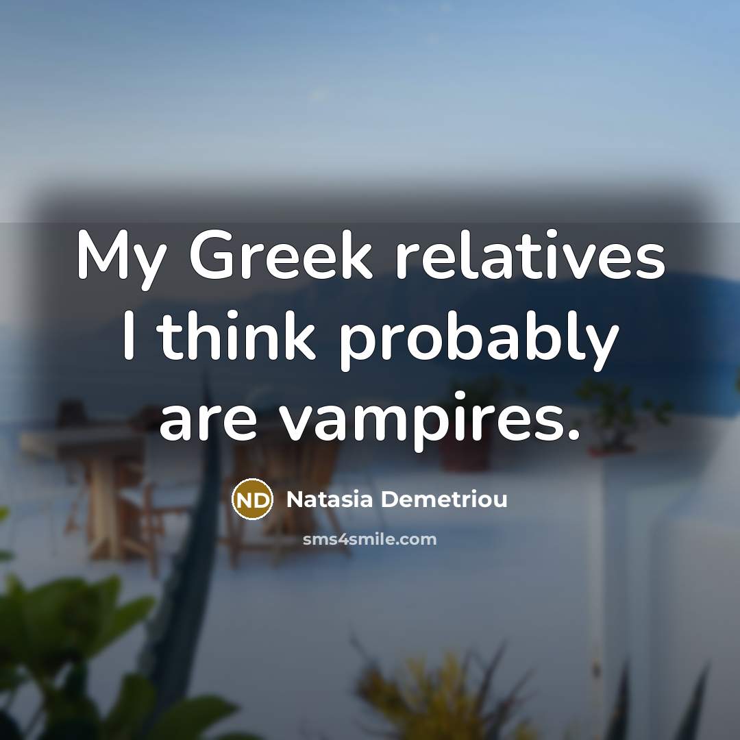 “My Greek relatives I think probably are vampires.…” quote by Natasia Demetriou