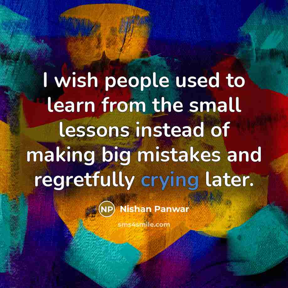 “I wish people used to learn from the small lessons…” quote by Nishan Panwar
