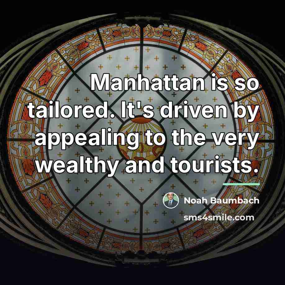 “Manhattan is so tailored. It's driven by appealing to the…” quote by Noah Baumbach