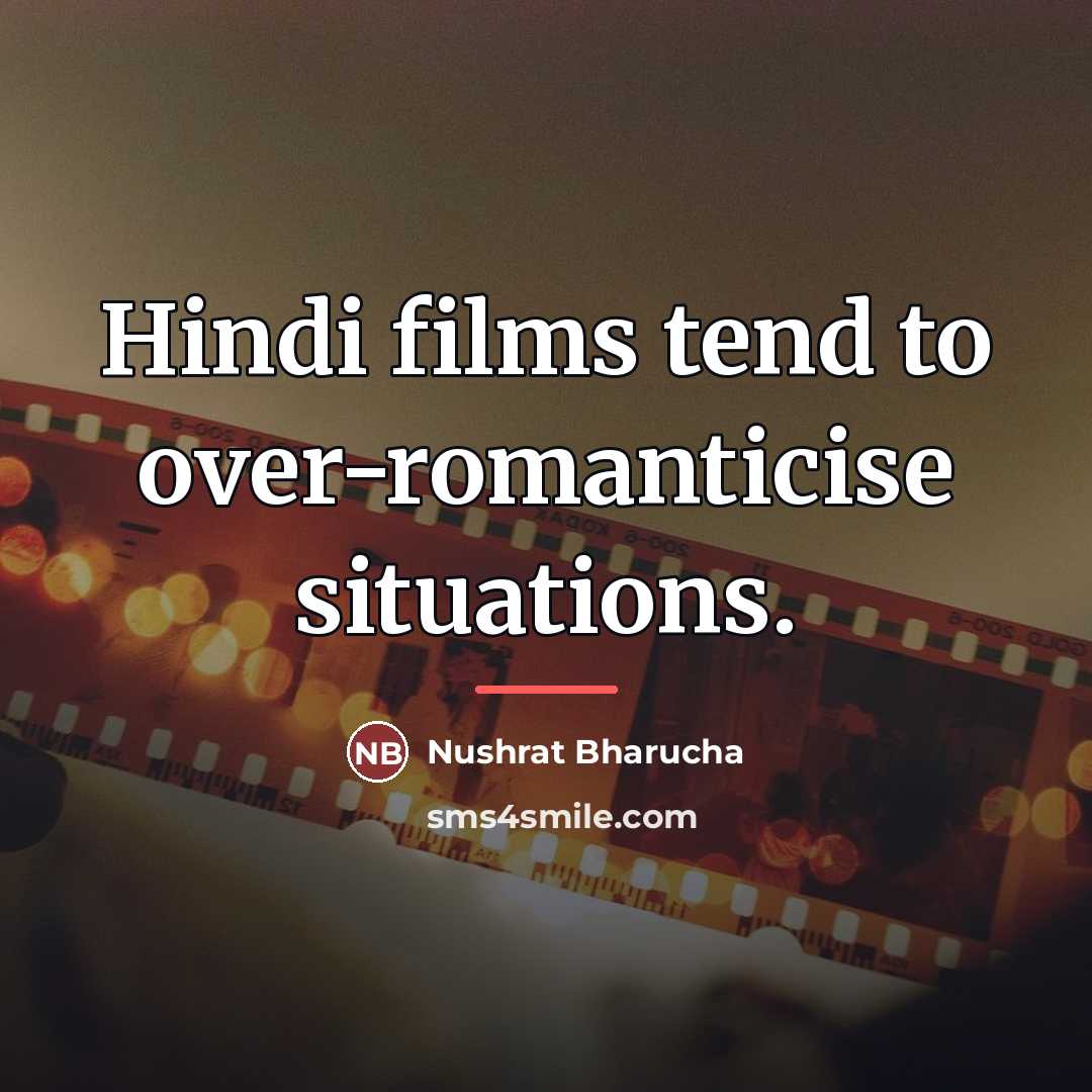 “Hindi films tend to over-romanticise situations.…” quote by Nushrat Bharucha