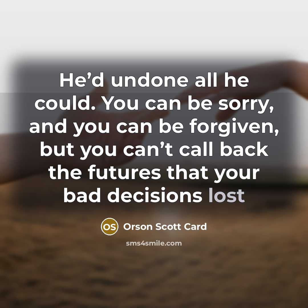 “He’d undone all he could. You can be sorry, and…” quote by Orson Scott Card