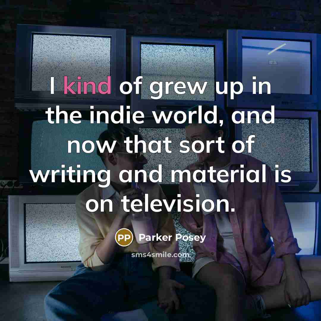 “I kind of grew up in the indie world, and…” quote by Parker Posey
