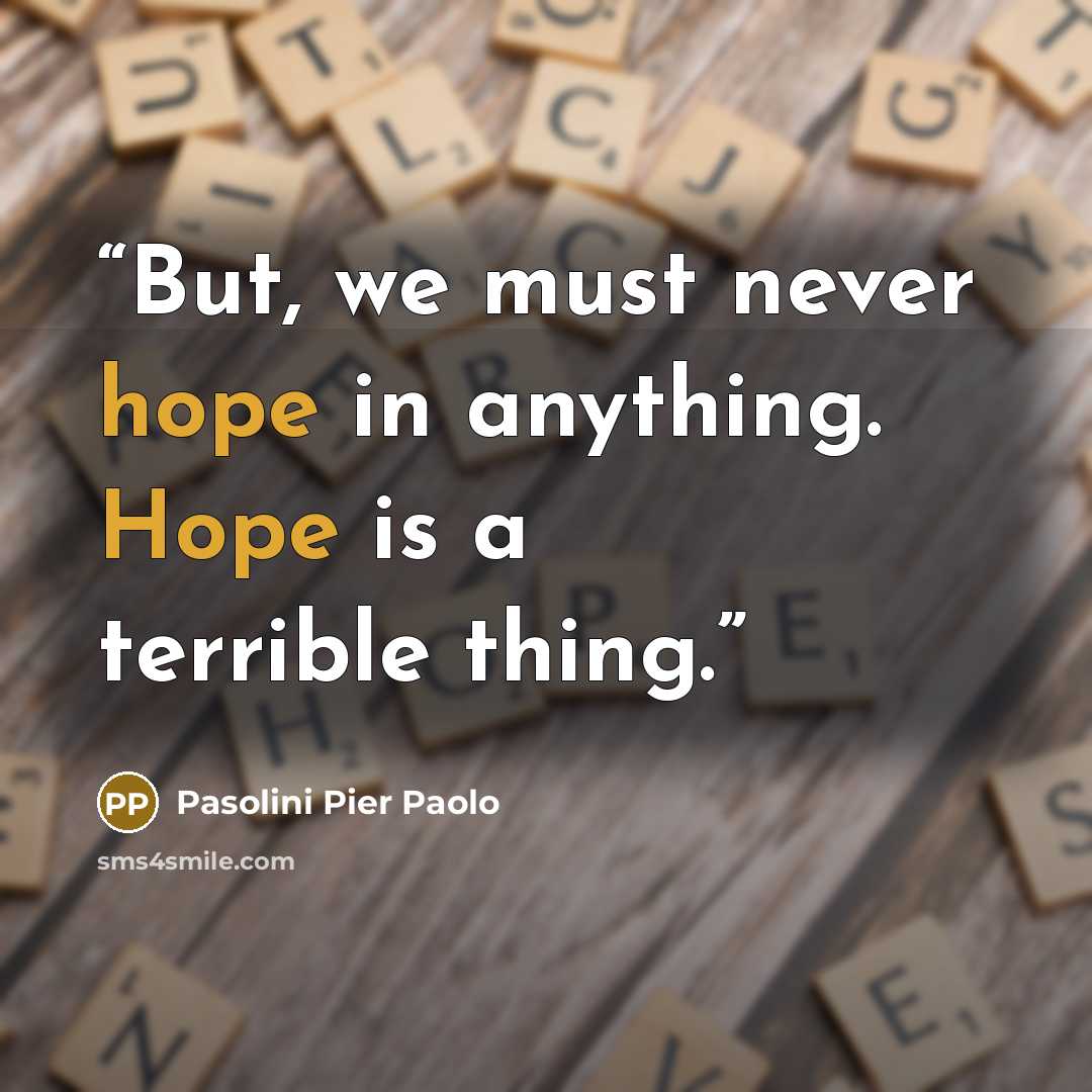 “But, we must never hope in anything. Hope is a terrible thing.” quote by Pasolini Pier Paolo