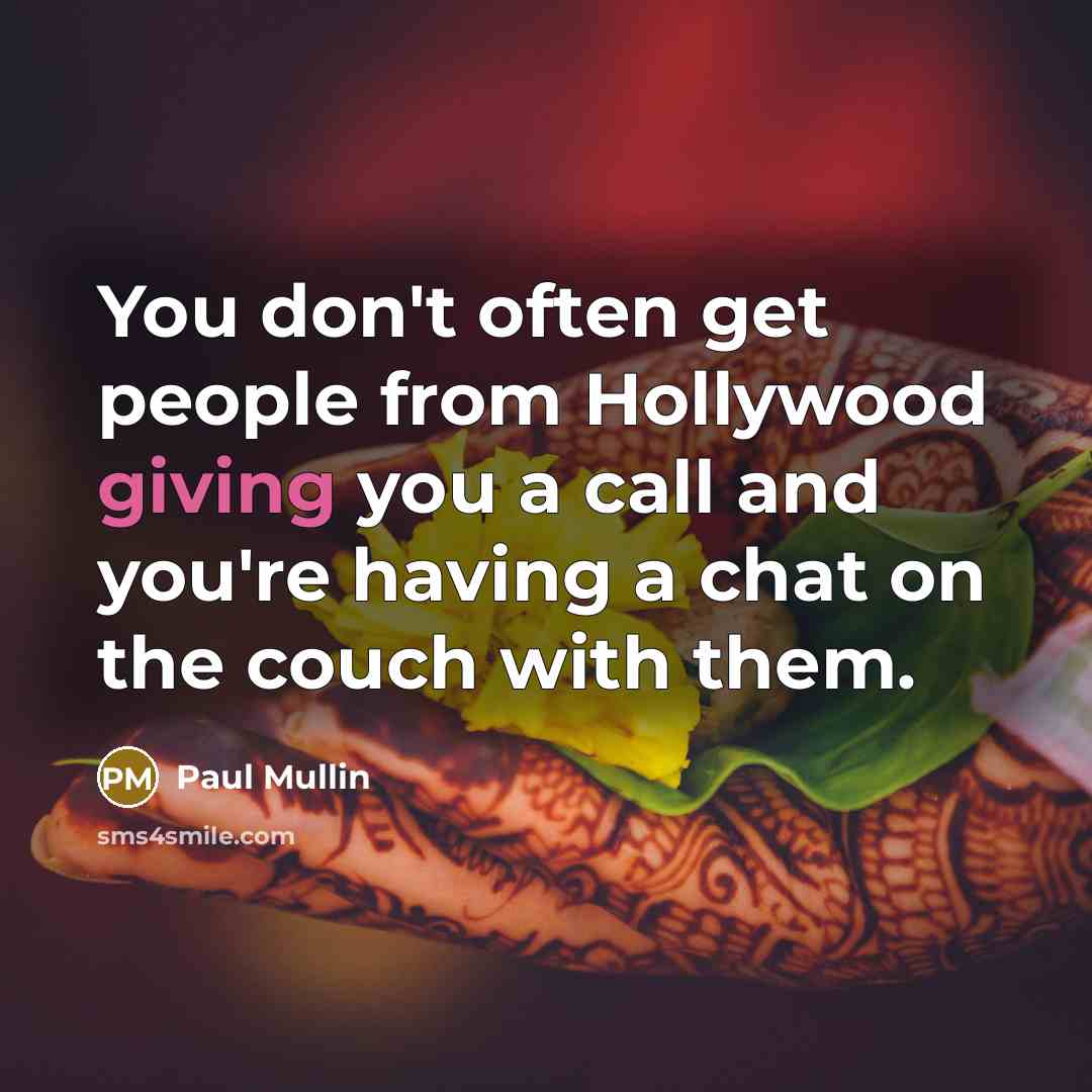 “You don't often get people from Hollywood giving you a…” quote by Paul Mullin