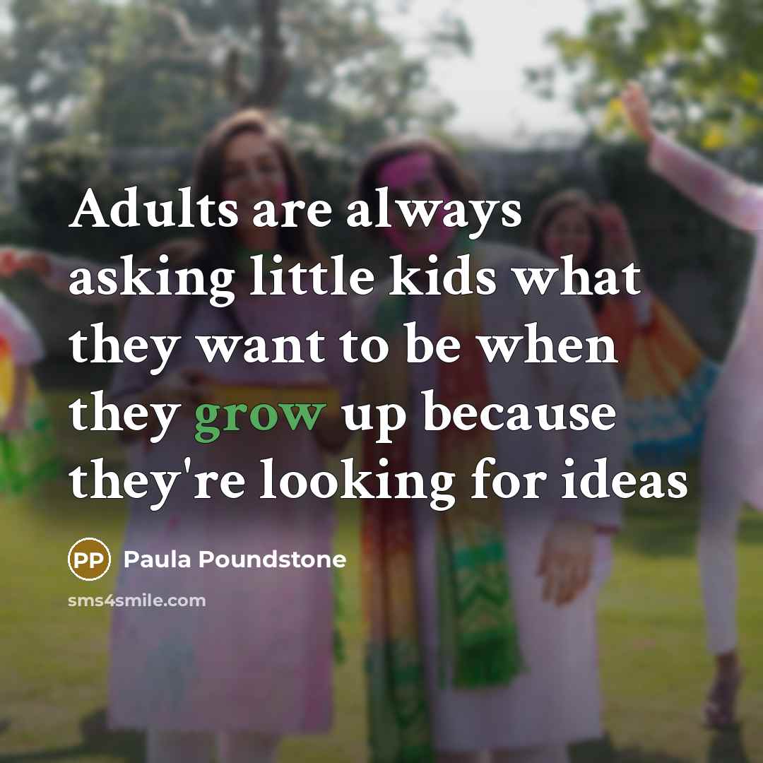 “Adults are always asking little kids what they want to…” quote by Paula Poundstone