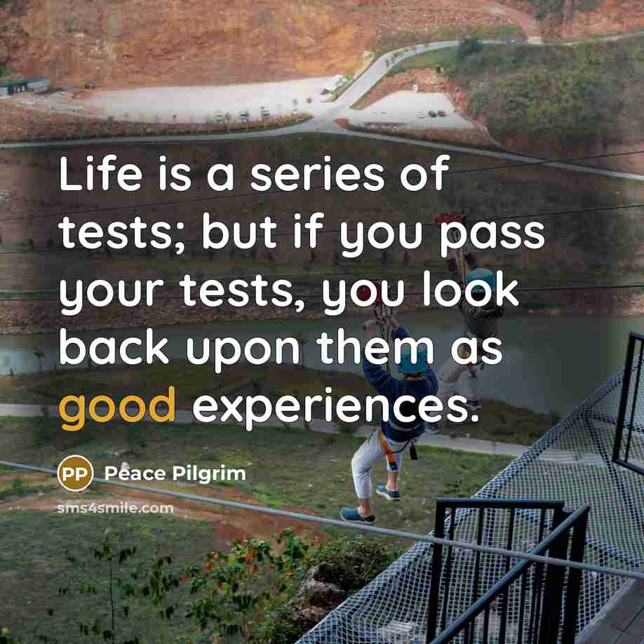 “Life is a series of tests; but if you pass…” quote by Peace Pilgrim