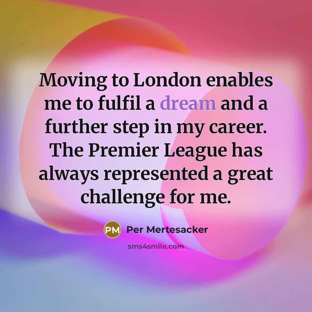 “Moving to London enables me to fulfil a dream and…” quote by Per Mertesacker