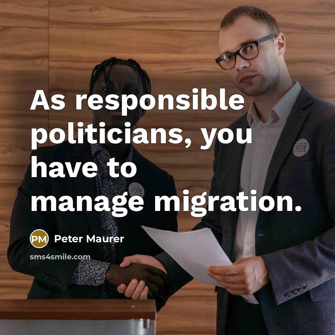 “As responsible politicians, you have to manage migration.…” quote by Peter Maurer