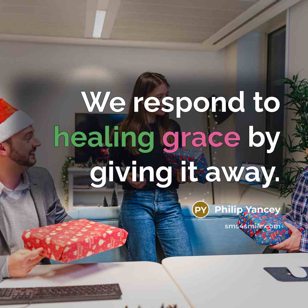 “We respond to healing grace by giving it away.…” quote by Philip Yancey