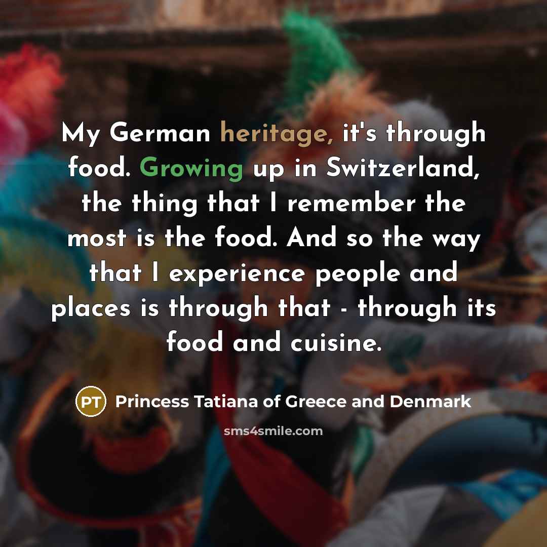 “My German heritage, it's through food. Growing up in Switzerland,…” quote by Princess Tatiana of Greece and Denmark