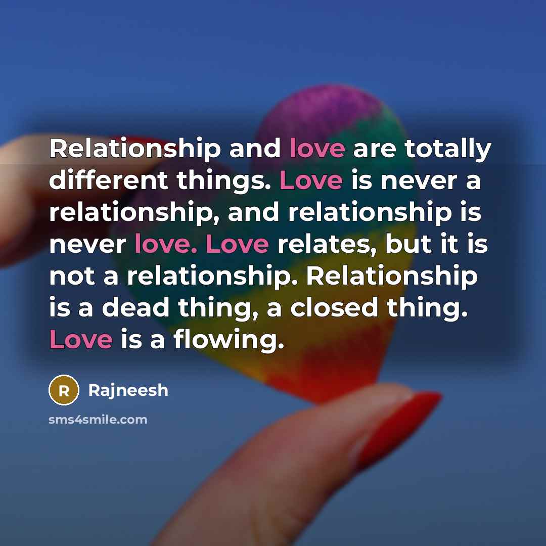 “Relationship and love are totally different things. Love is never…” quote by Rajneesh