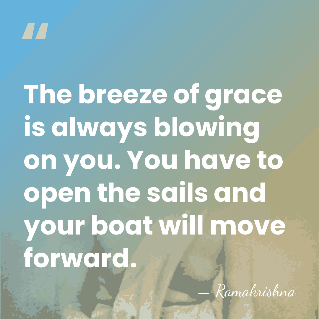 The breeze of grace is always blowing on you. You have to&hellip; - Ramakrishna