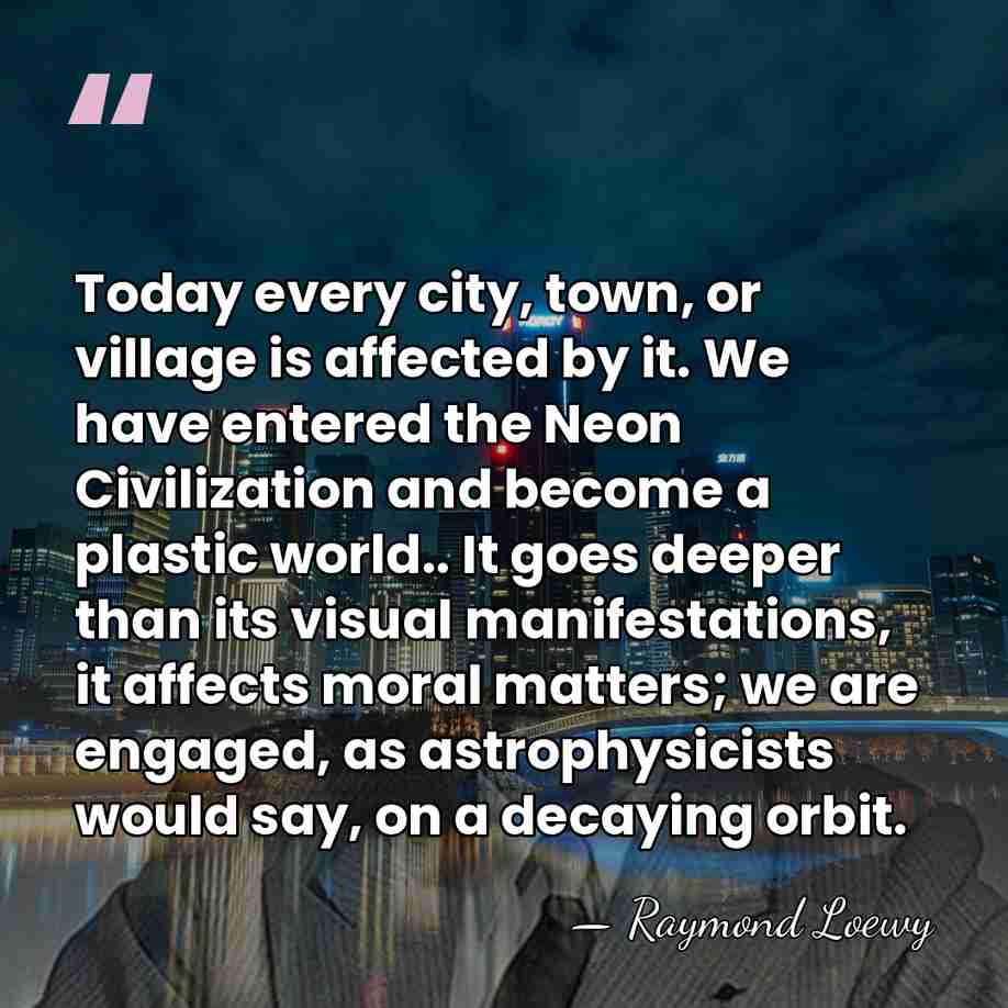 Today every city, town, or village is affected by it. We have&hellip; - Raymond Loewy