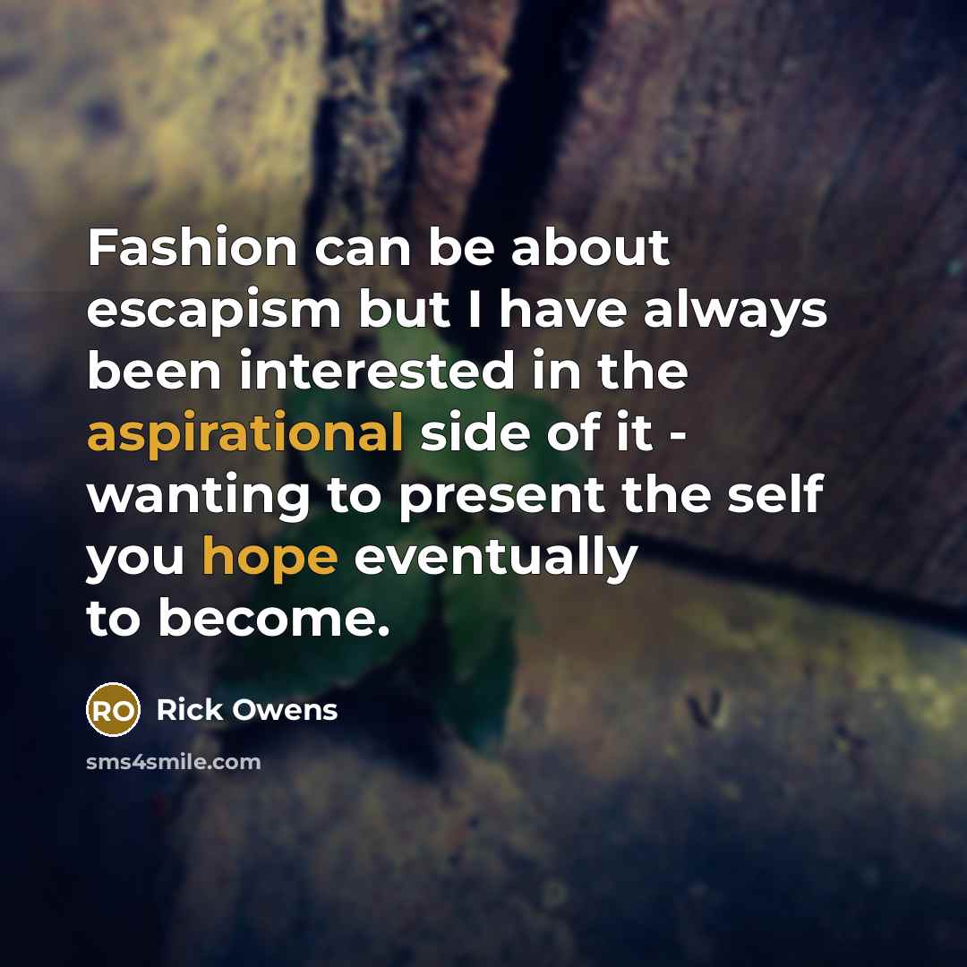 “Fashion can be about escapism but I have always been…” quote by Rick Owens