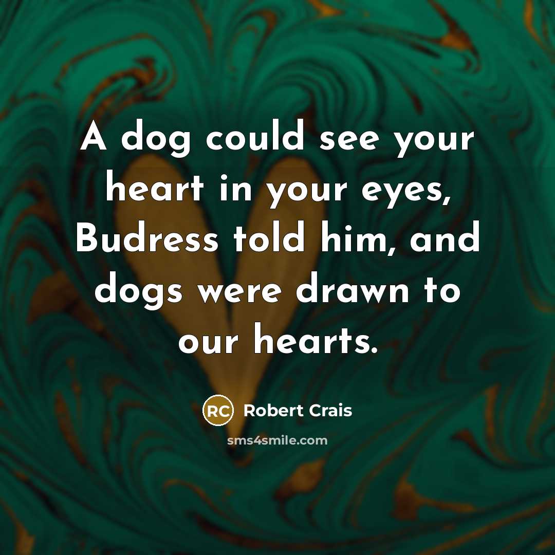 “A dog could see your heart in your eyes, Budress…” quote by Robert Crais