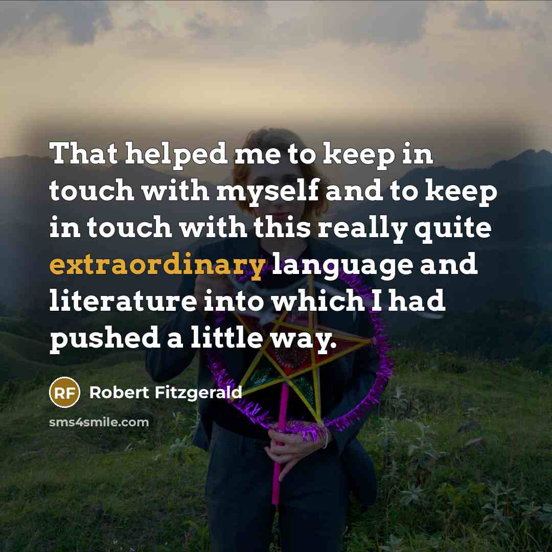 “That helped me to keep in touch with myself and…” quote by Robert Fitzgerald