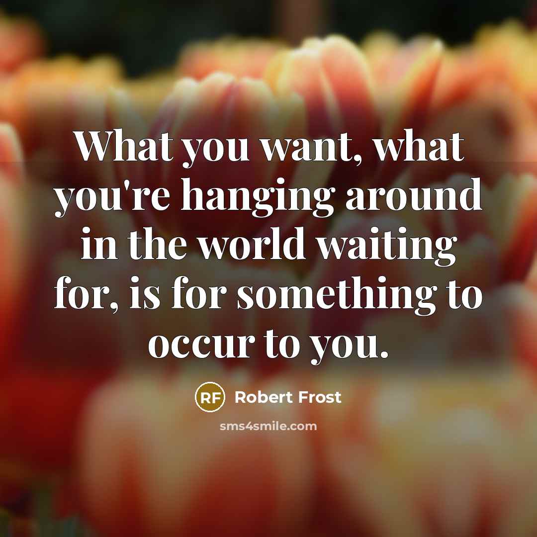 “What you want, what you're hanging around in the world…” quote by Robert Frost