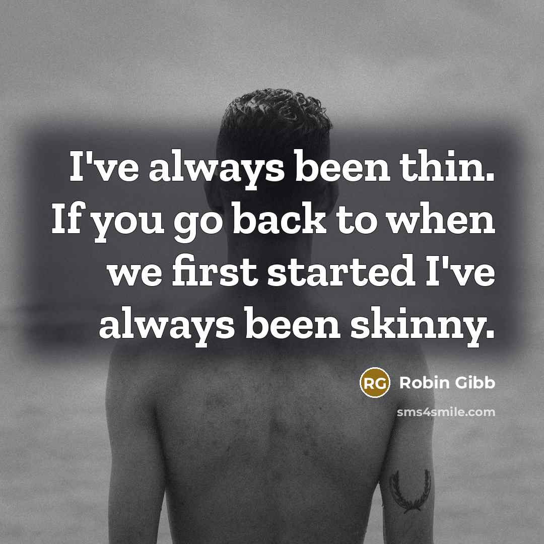 “I've always been thin. If you go back to when…” quote by Robin Gibb