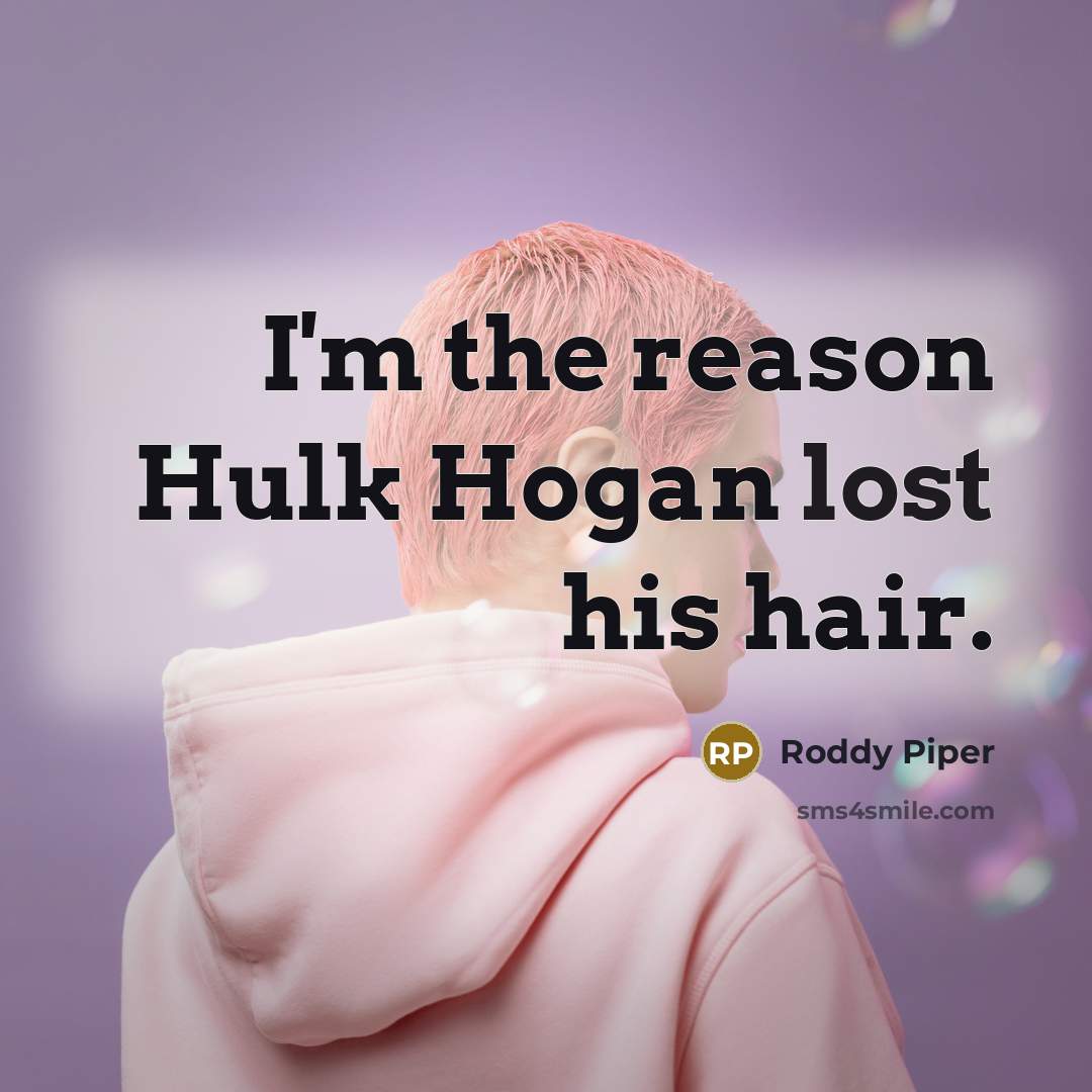 “I'm the reason Hulk Hogan lost his hair.…” quote by Roddy Piper