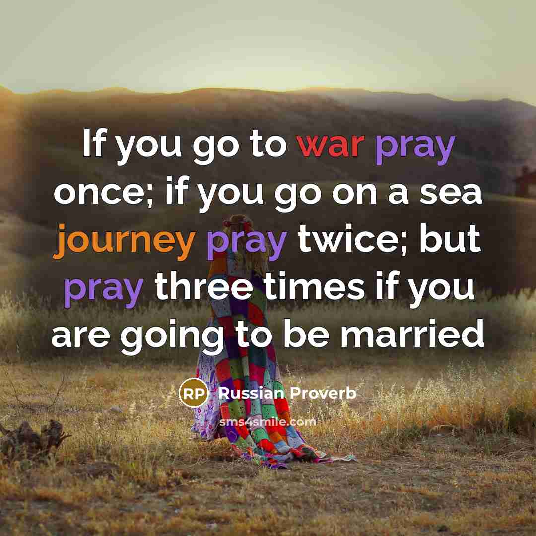 “If you go to war pray once; if you go…” quote by Russian Proverb