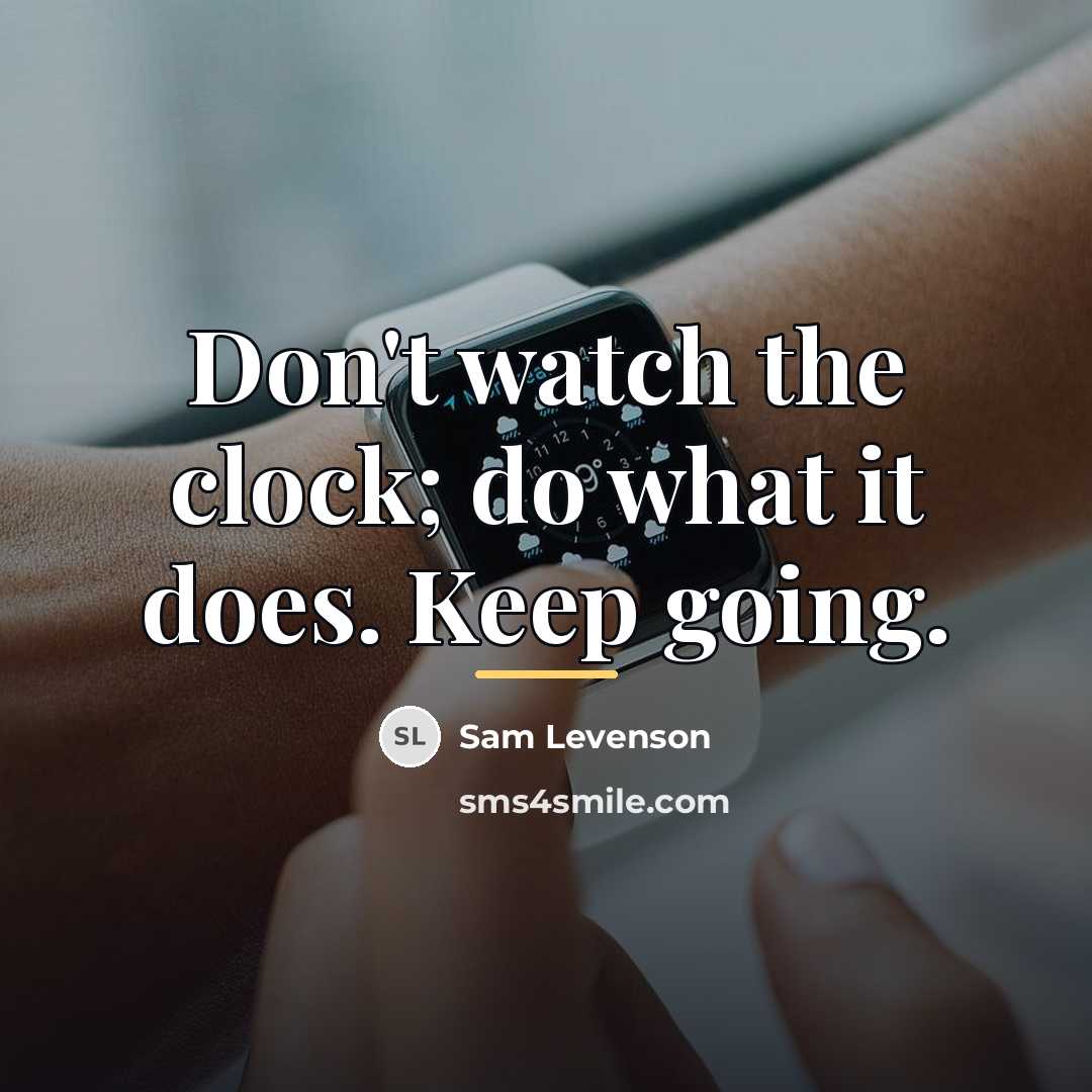 “Don't watch the clock; do what it does. Keep going.…” quote by Sam Levenson