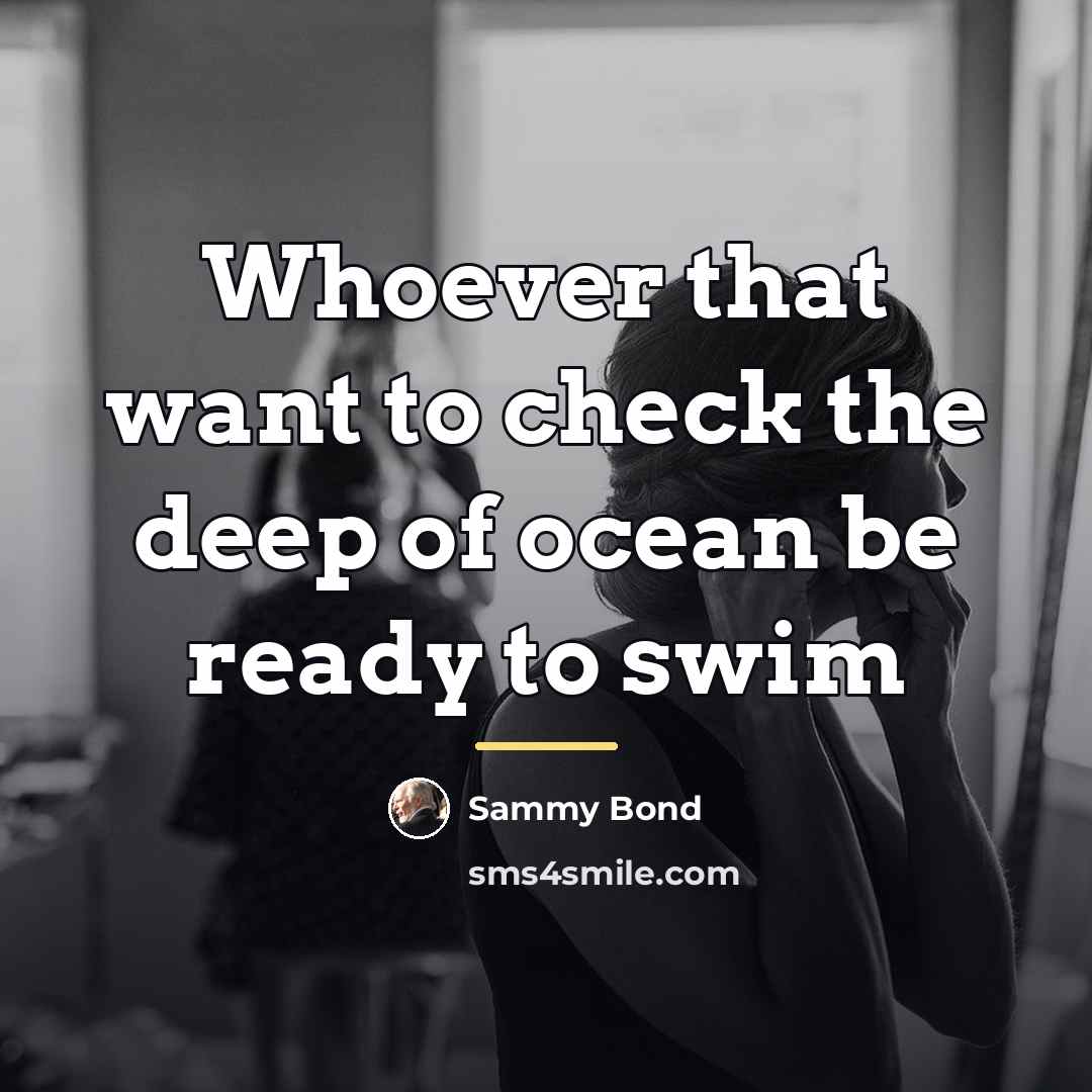“Whoever that want to check the deep of ocean be…” quote by Sammy Bond