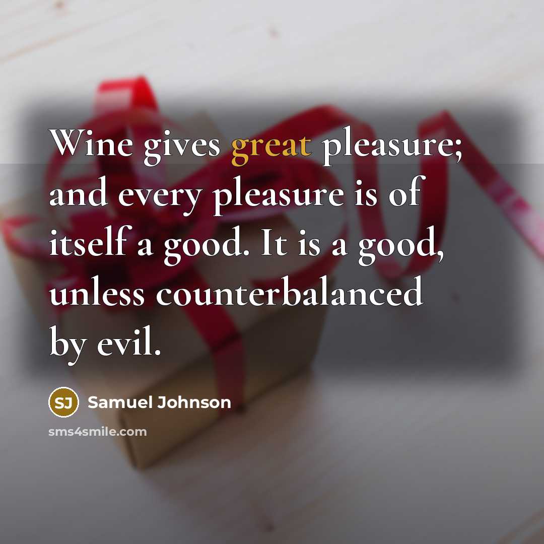 “Wine gives great pleasure; and every pleasure is of itself…” quote by Samuel Johnson