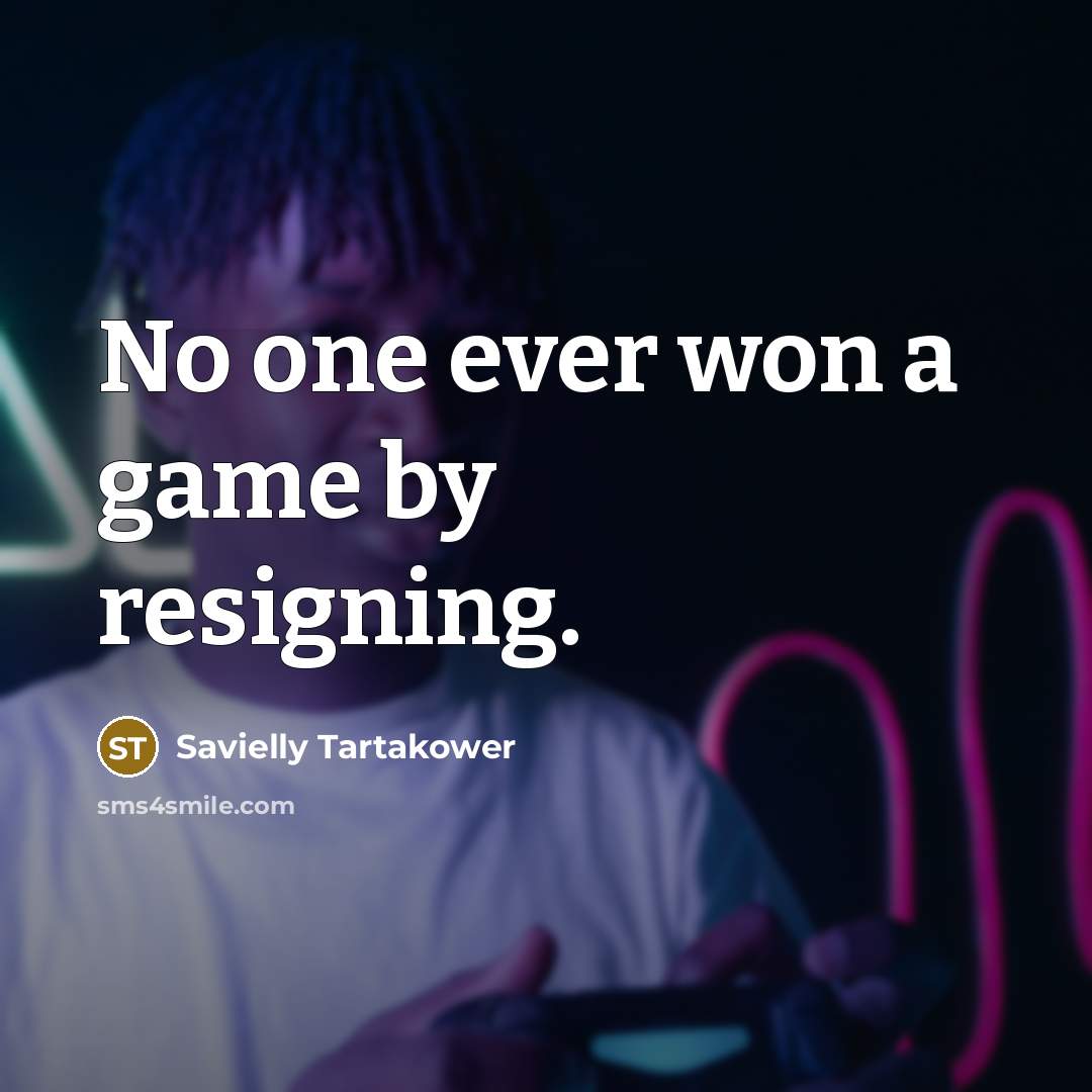 “No one ever won a game by resigning.…” quote by Savielly Tartakower