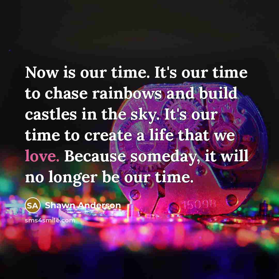 “Now is our time. It's our time to chase rainbows…” quote by Shawn Anderson