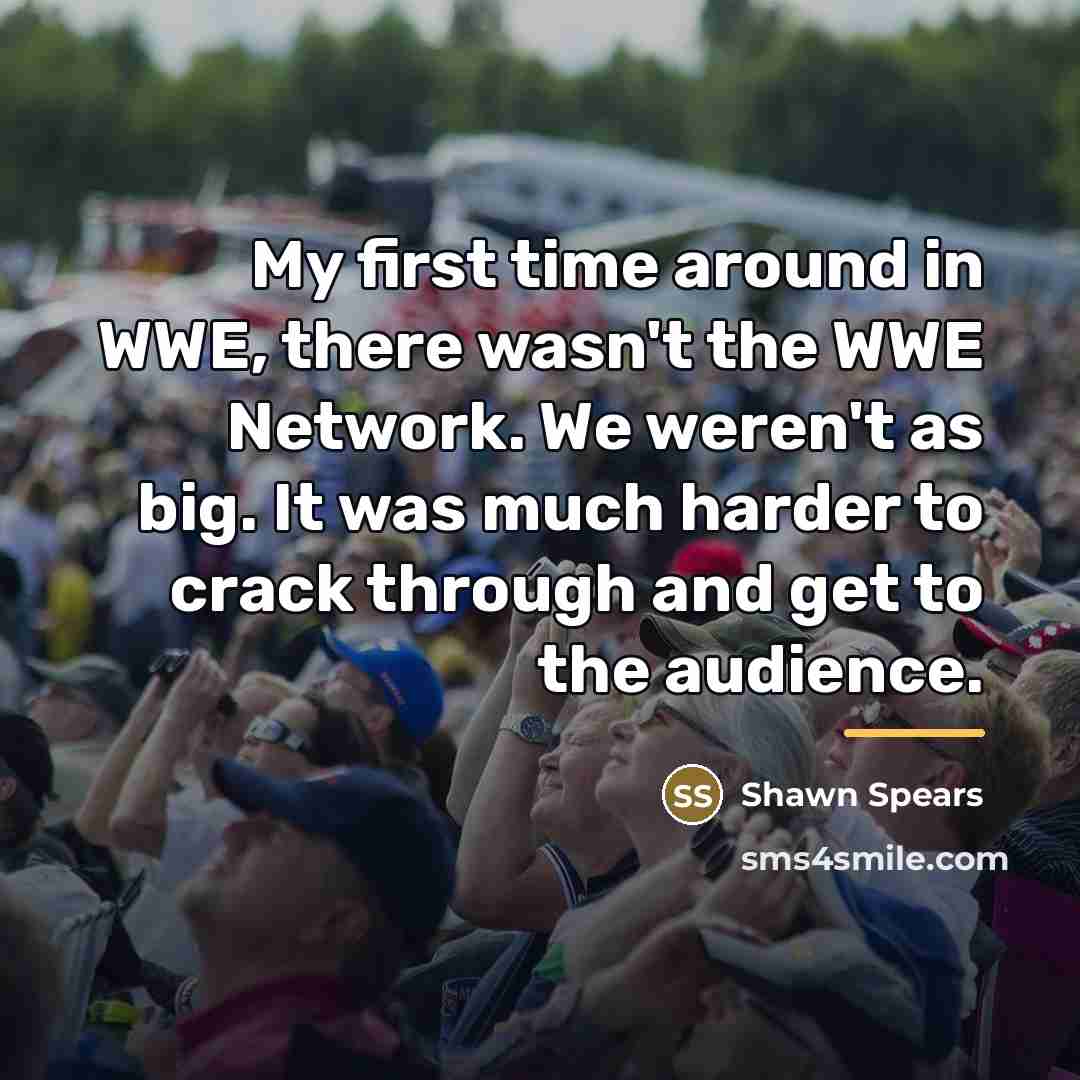 “My first time around in WWE, there wasn't the WWE…” quote by Shawn Spears