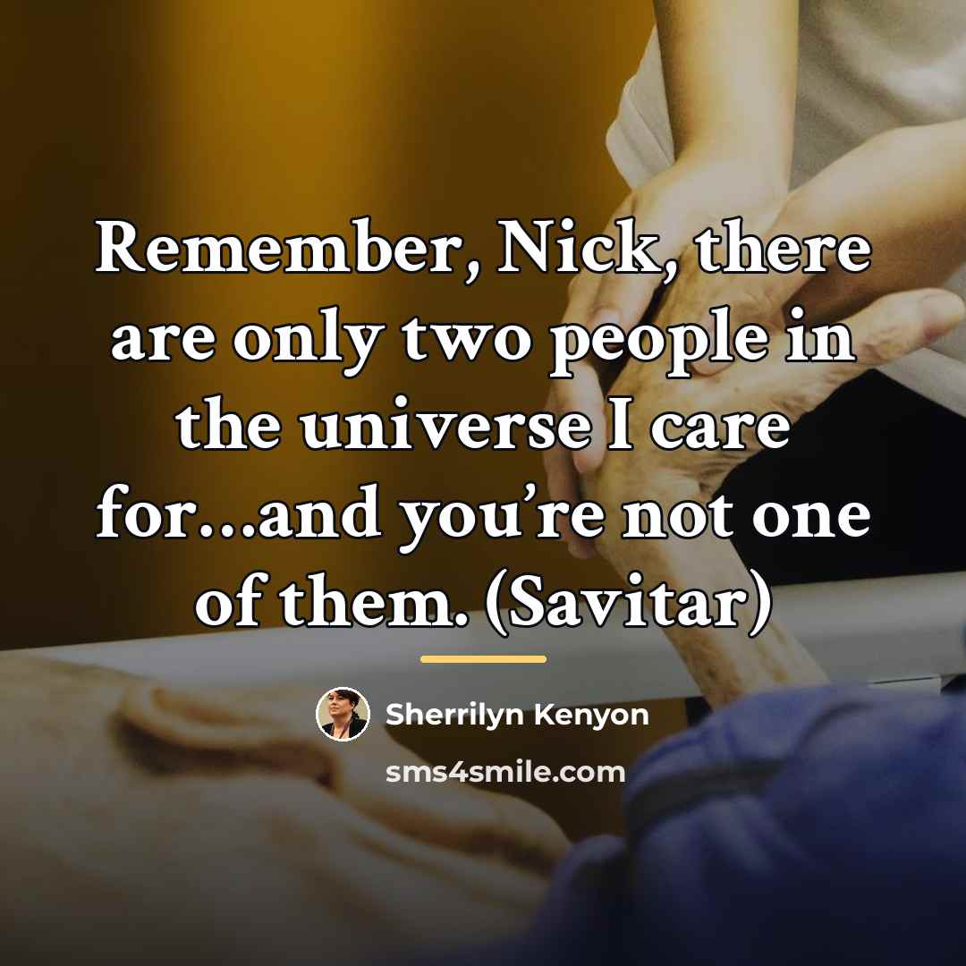 “Remember, Nick, there are only two people in the universe…” quote by Sherrilyn Kenyon