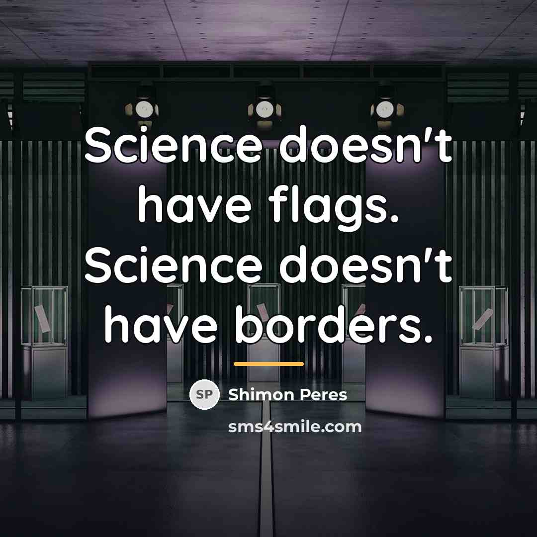 “Science doesn't have flags. Science doesn't have borders.…” quote by Shimon Peres