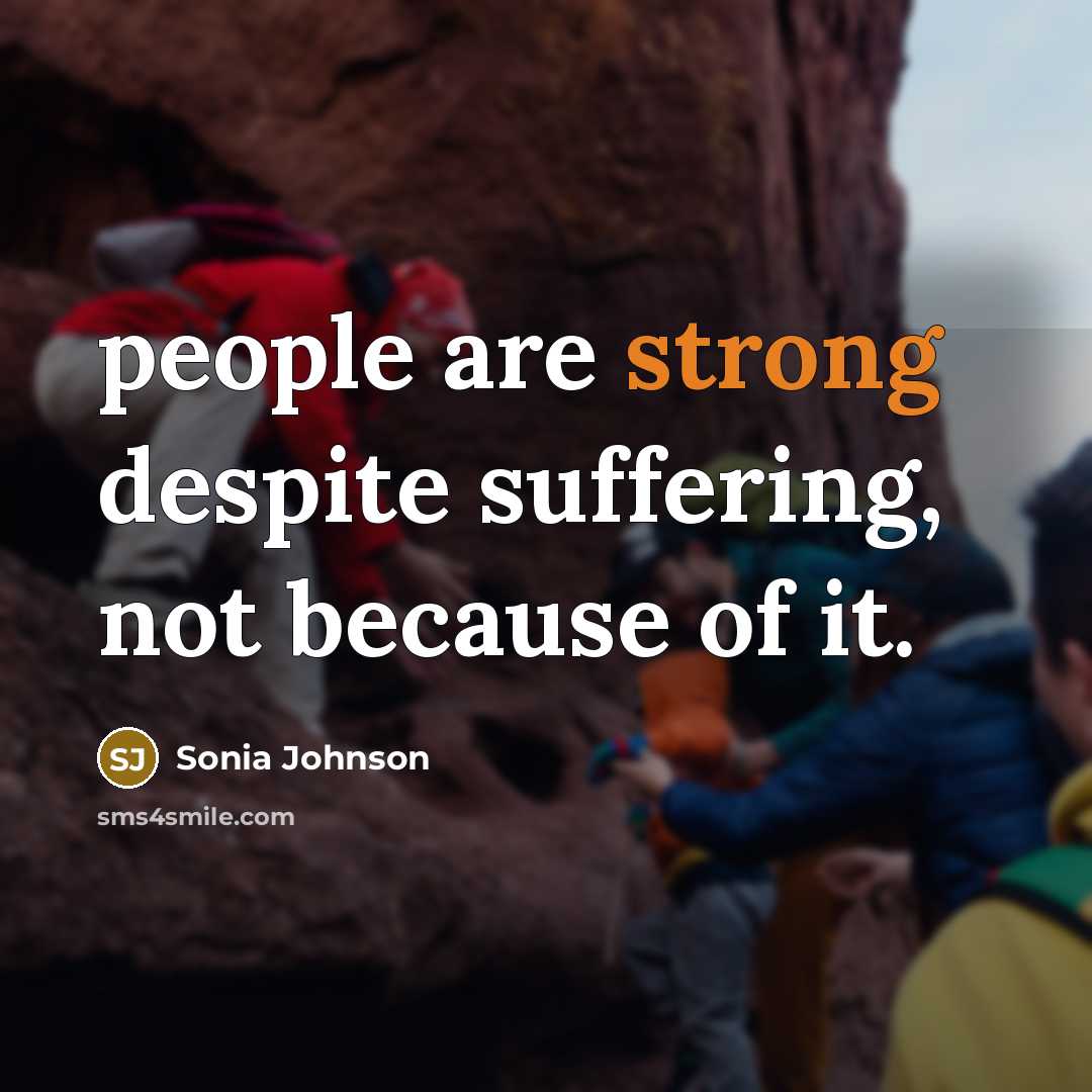 “people are strong despite suffering, not because of it.…” quote by Sonia Johnson