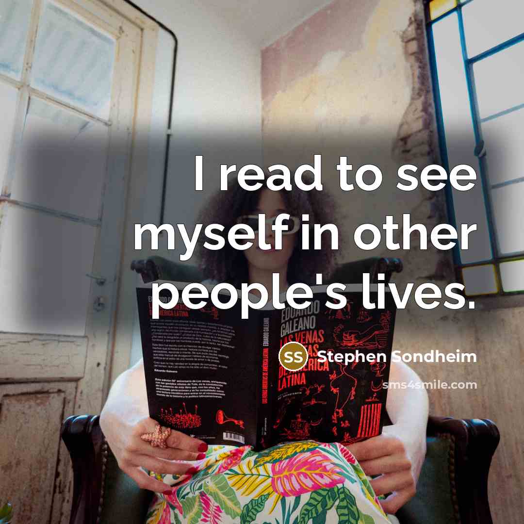 “I read to see myself in other people's lives.…” quote by Stephen Sondheim