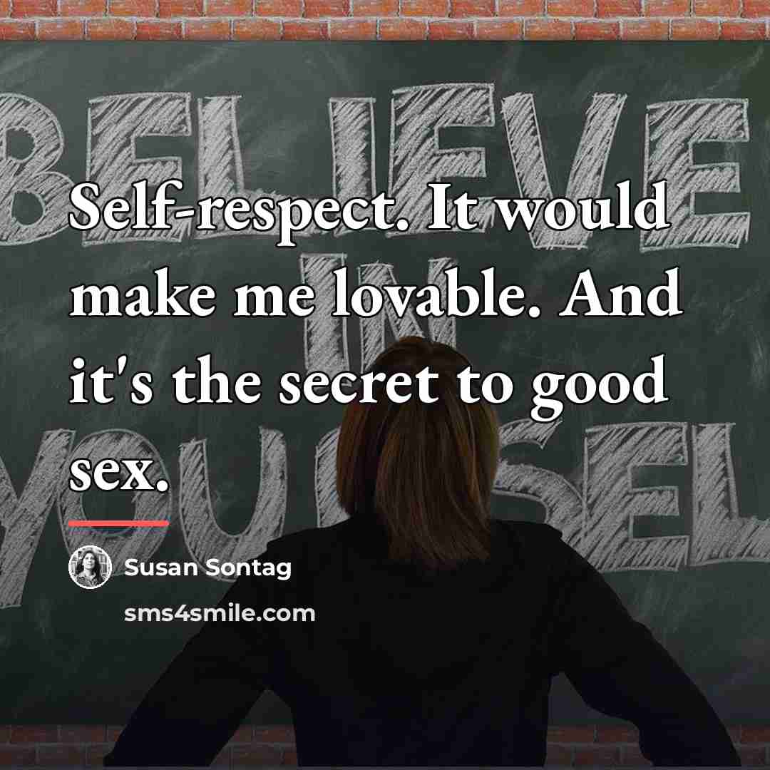 “Self-respect. It would make me lovable. And it's the secret…” quote by Susan Sontag