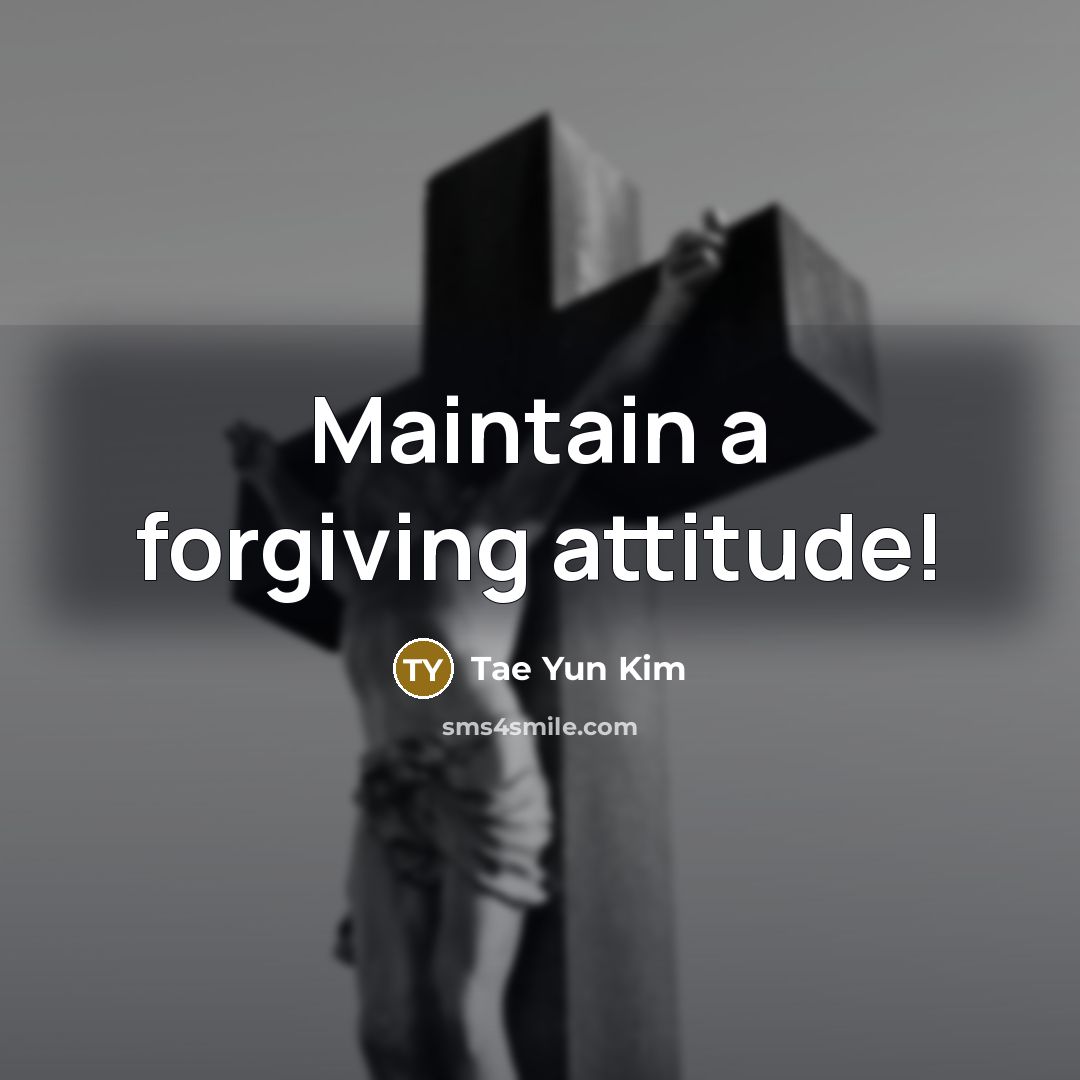 “Maintain a forgiving attitude!…” quote by Tae Yun Kim