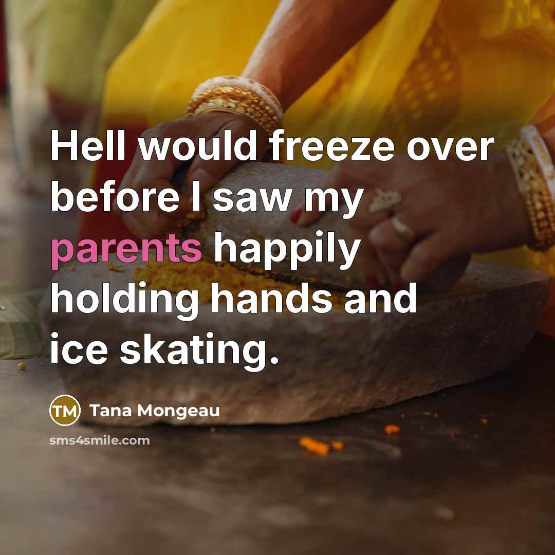 “Hell would freeze over before I saw my parents happily holding hands and ice skating.” quote by Tana Mongeau