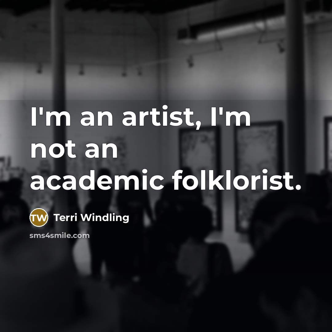 “I'm an artist, I'm not an academic folklorist.…” quote by Terri Windling
