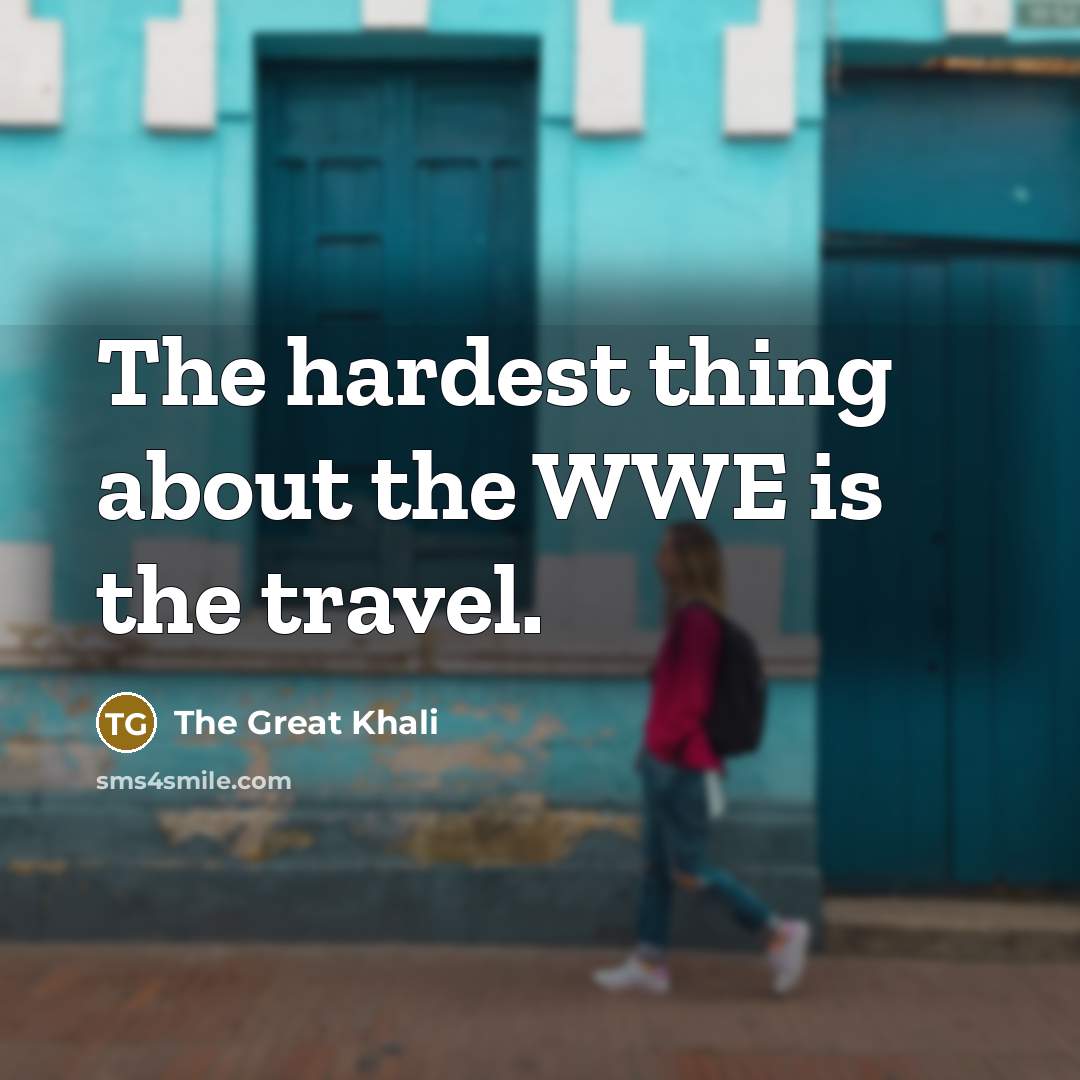 “The hardest thing about the WWE is the travel.…” quote by The Great Khali