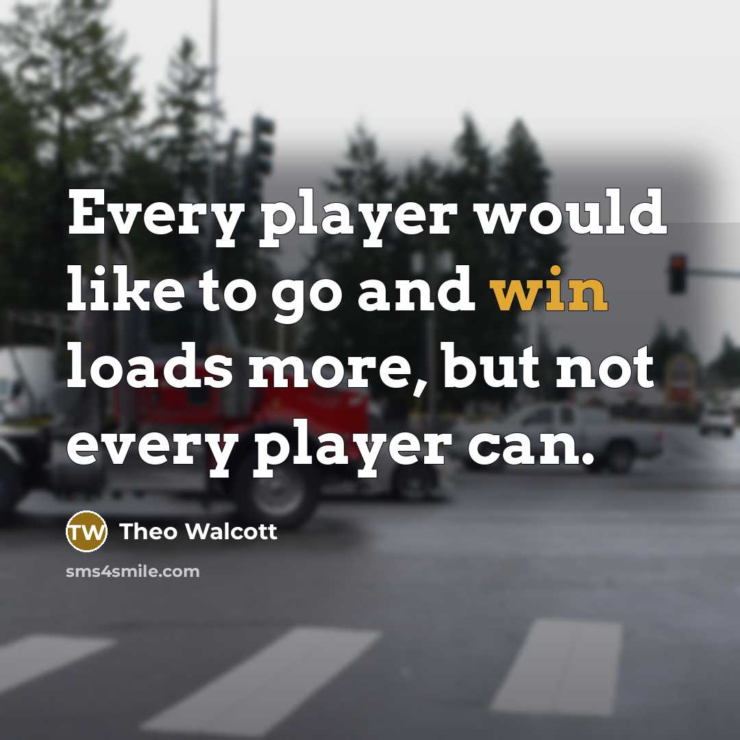 “Every player would like to go and win loads more,…” quote by Theo Walcott
