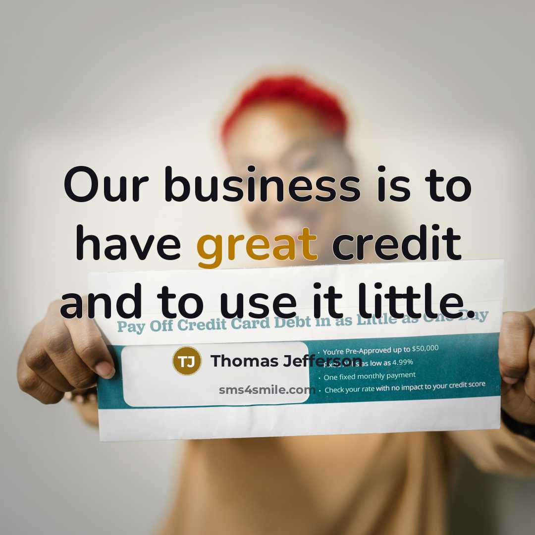 “Our business is to have great credit and to use…” quote by Thomas Jefferson