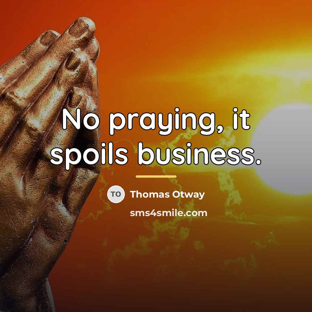“No praying, it spoils business.…” quote by Thomas Otway