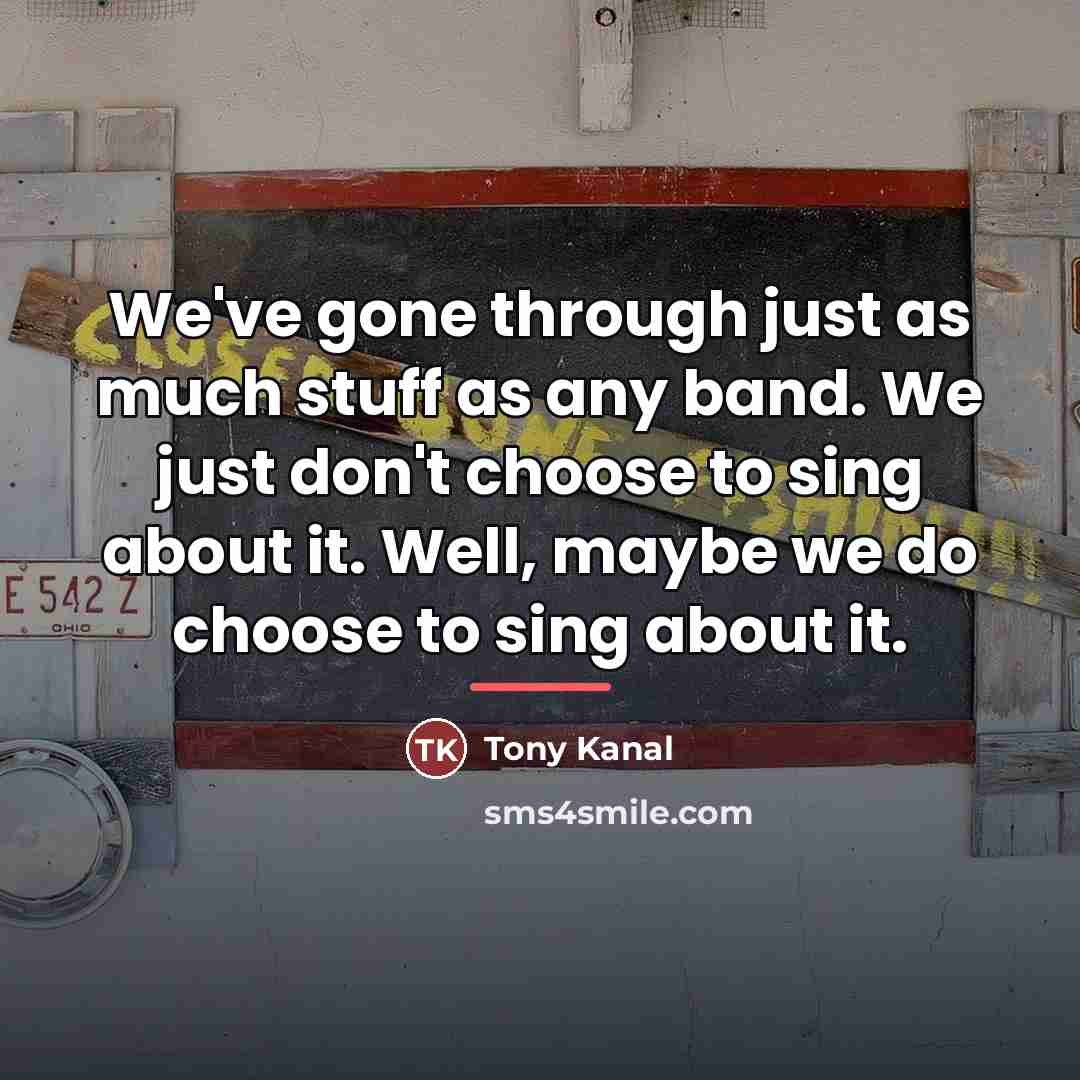 “We've gone through just as much stuff as any band.…” quote by Tony Kanal