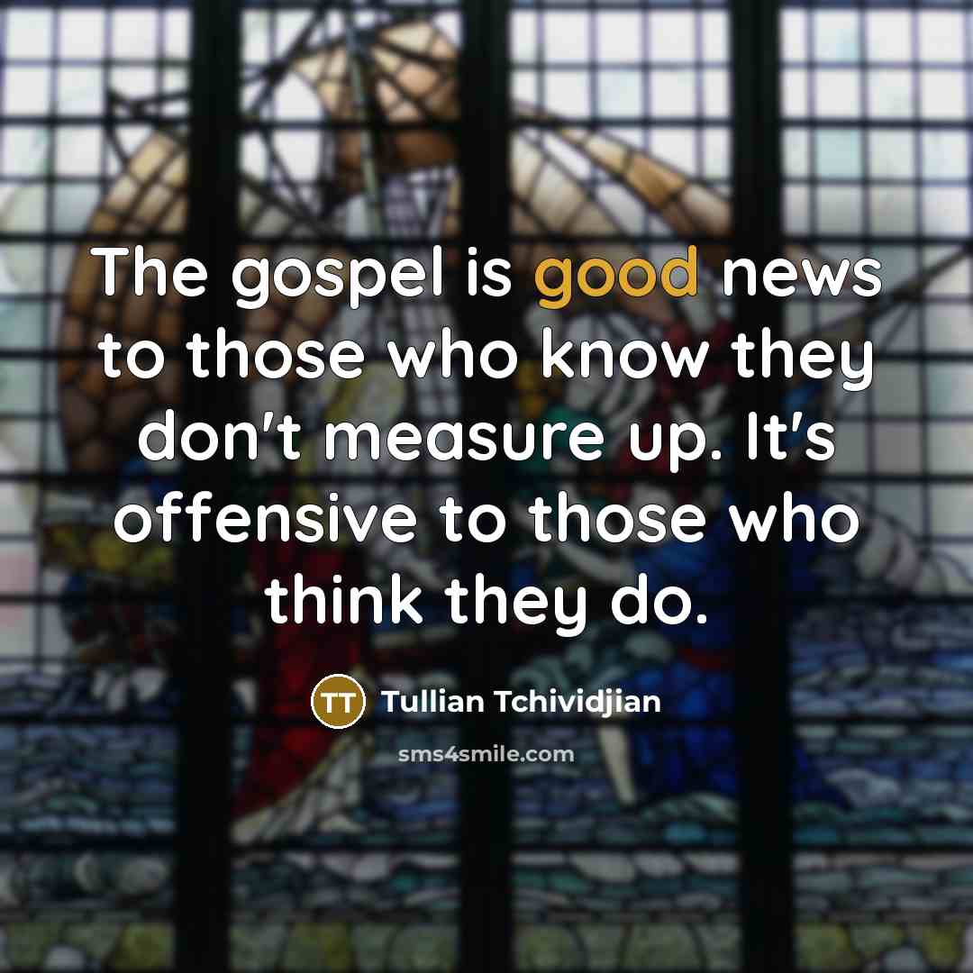 “The gospel is good news to those who know they…” quote by Tullian Tchividjian