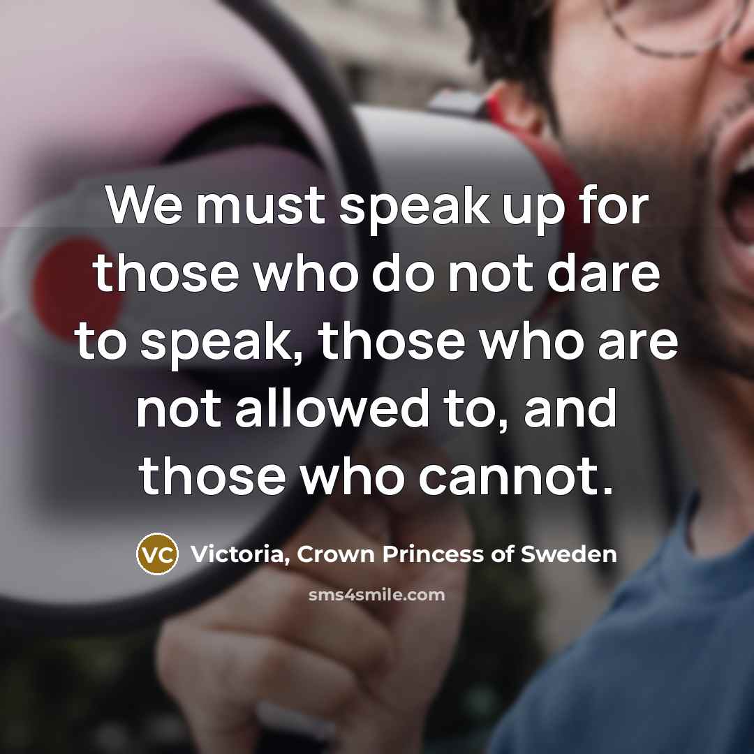 “We must speak up for those who do not dare…” quote by Victoria, Crown Princess of Sweden