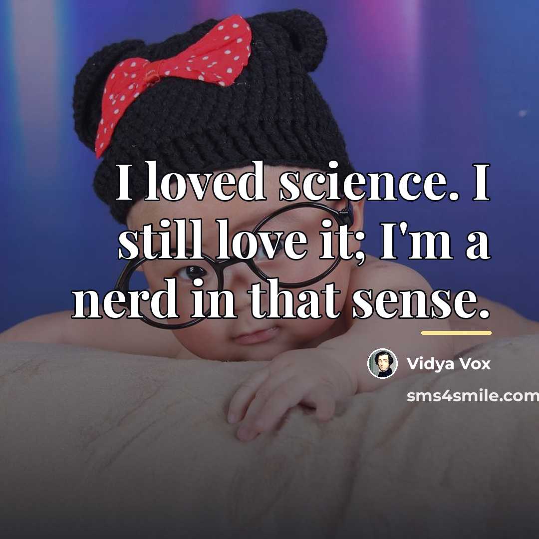 “I loved science. I still love it; I'm a nerd…” quote by Vidya Vox