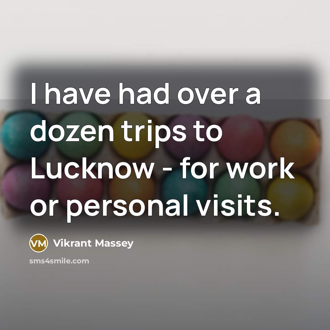 “I have had over a dozen trips to Lucknow -…” quote by Vikrant Massey