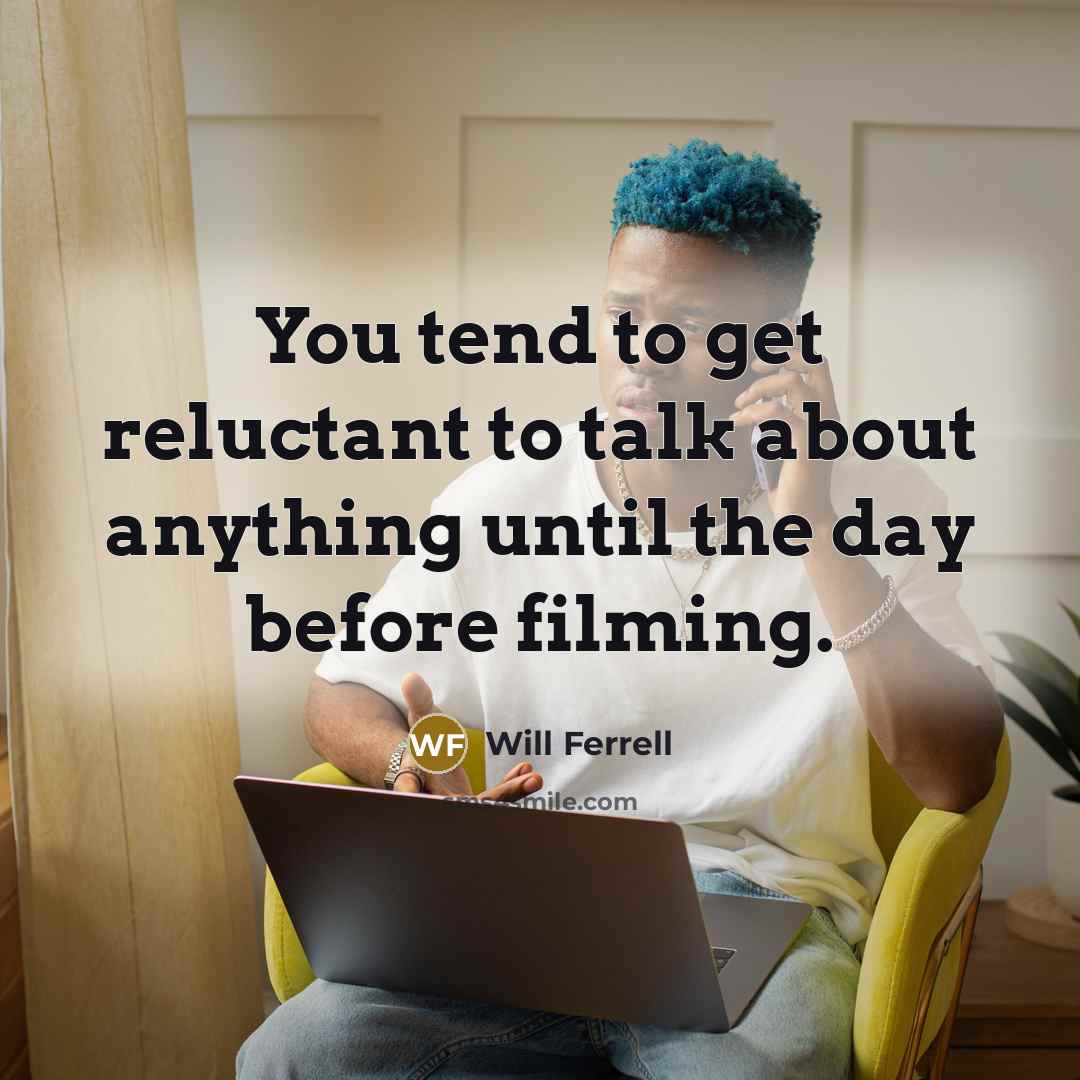 “You tend to get reluctant to talk about anything until…” quote by Will Ferrell