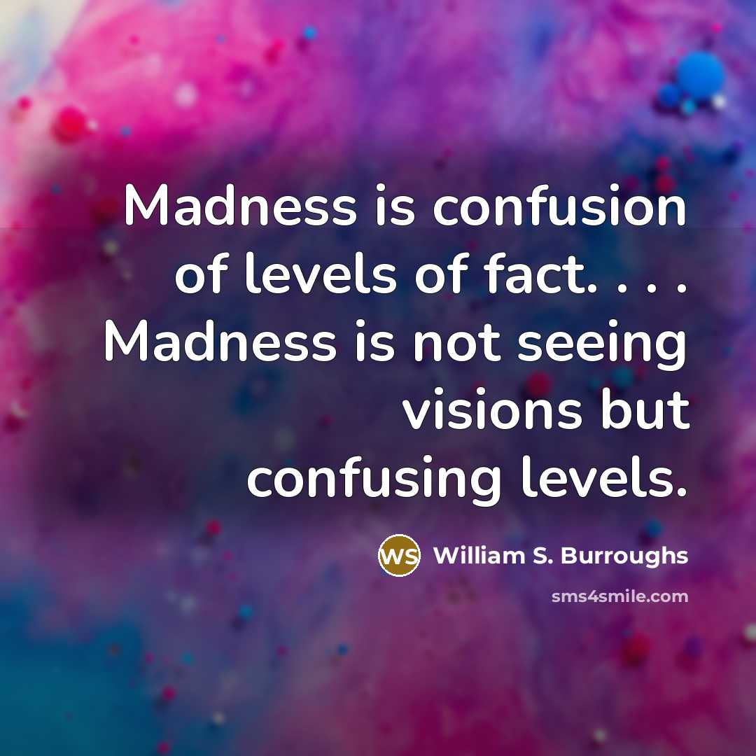 “Madness is confusion of levels of fact. . . .…” quote by William S. Burroughs